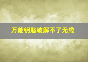 万能钥匙破解不了无线