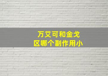 万艾可和金戈区哪个副作用小