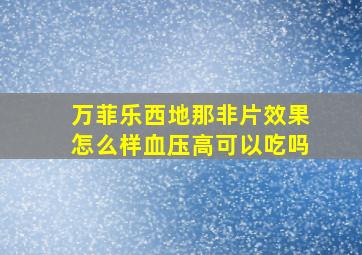 万菲乐西地那非片效果怎么样血压高可以吃吗