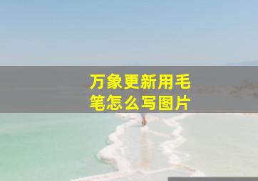 万象更新用毛笔怎么写图片