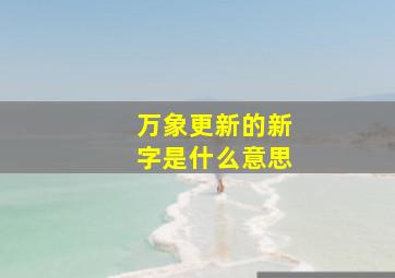 万象更新的新字是什么意思