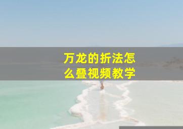 万龙的折法怎么叠视频教学