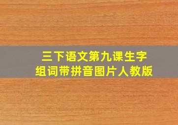 三下语文第九课生字组词带拼音图片人教版