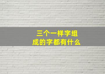 三个一样字组成的字都有什么