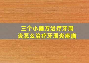 三个小偏方治疗牙周炎怎么治疗牙周炎疼痛