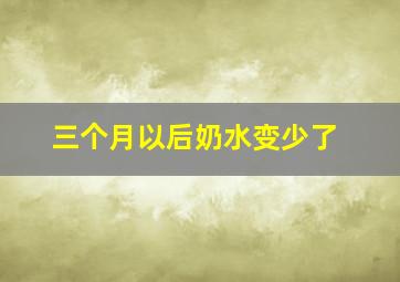 三个月以后奶水变少了