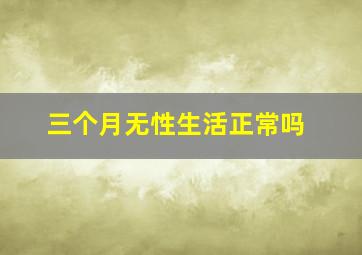 三个月无性生活正常吗