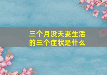 三个月没夫妻生活的三个症状是什么