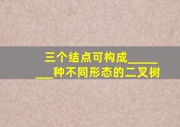 三个结点可构成________种不同形态的二叉树