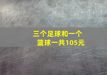 三个足球和一个篮球一共105元