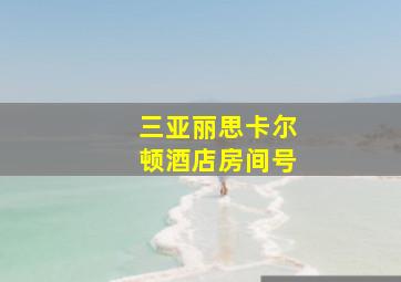 三亚丽思卡尔顿酒店房间号