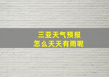 三亚天气预报怎么天天有雨呢