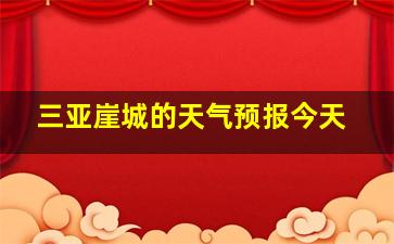 三亚崖城的天气预报今天