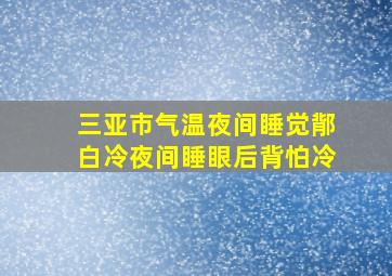 三亚市气温夜间睡觉鄁白冷夜间睡眼后背怕冷