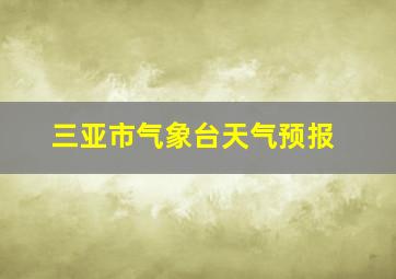 三亚市气象台天气预报