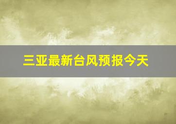 三亚最新台风预报今天