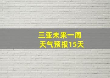 三亚未来一周天气预报15天