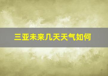 三亚未来几天天气如何