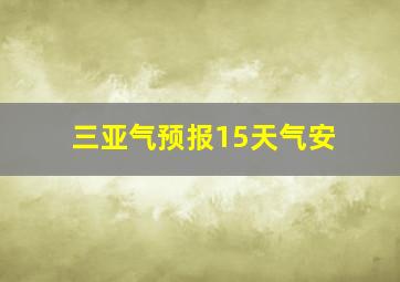 三亚气预报15天气安