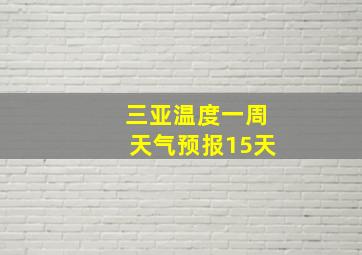 三亚温度一周天气预报15天