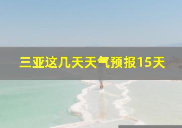 三亚这几天天气预报15天