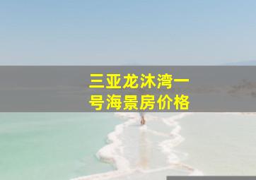 三亚龙沐湾一号海景房价格