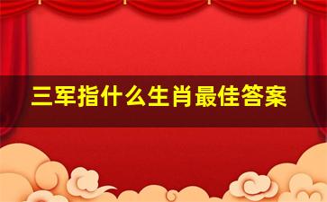 三军指什么生肖最佳答案