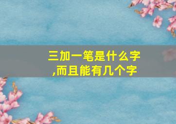 三加一笔是什么字,而且能有几个字