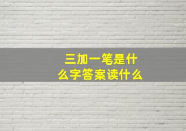 三加一笔是什么字答案读什么