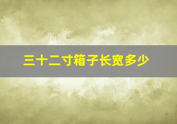 三十二寸箱子长宽多少