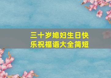 三十岁媳妇生日快乐祝福语大全简短