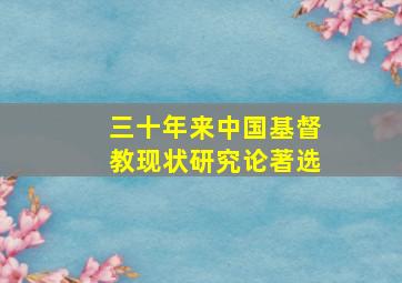 三十年来中国基督教现状研究论著选