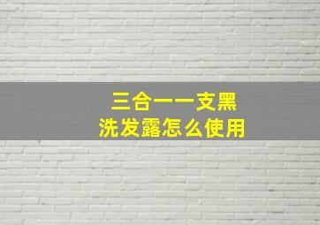 三合一一支黑洗发露怎么使用