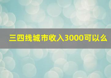 三四线城市收入3000可以么