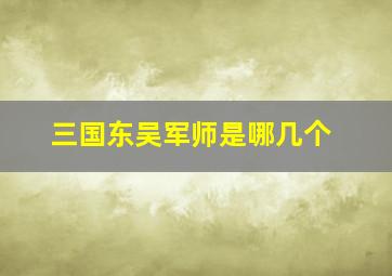 三国东吴军师是哪几个