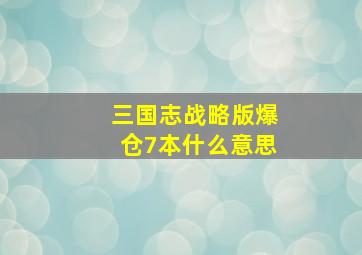 三国志战略版爆仓7本什么意思