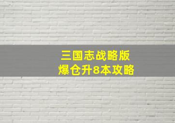 三国志战略版爆仓升8本攻略