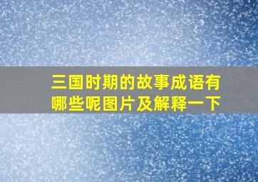 三国时期的故事成语有哪些呢图片及解释一下