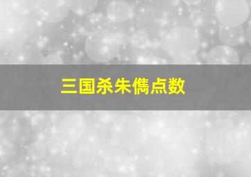 三国杀朱儁点数