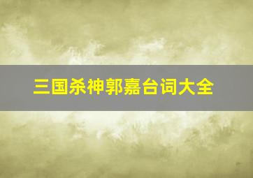 三国杀神郭嘉台词大全