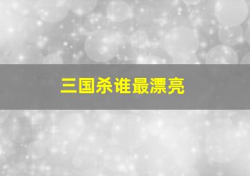 三国杀谁最漂亮