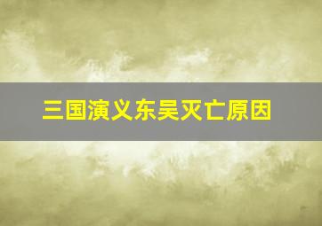 三国演义东吴灭亡原因