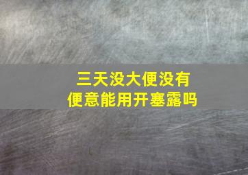 三天没大便没有便意能用开塞露吗