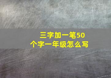 三字加一笔50个字一年级怎么写