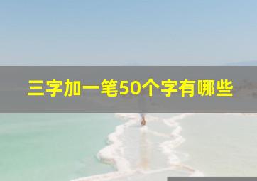 三字加一笔50个字有哪些