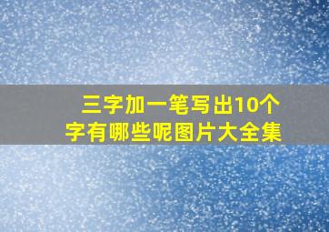 三字加一笔写出10个字有哪些呢图片大全集