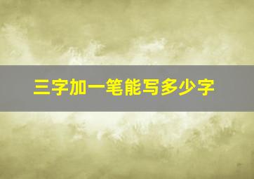 三字加一笔能写多少字