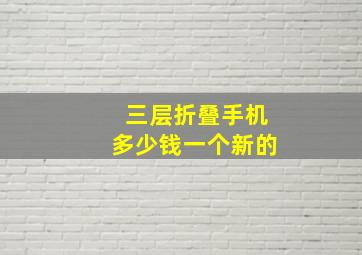 三层折叠手机多少钱一个新的