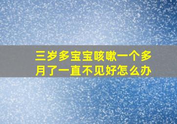 三岁多宝宝咳嗽一个多月了一直不见好怎么办