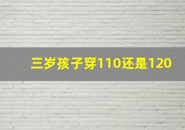 三岁孩子穿110还是120